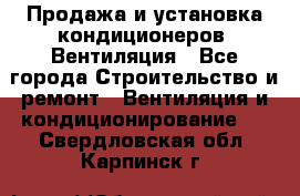 Продажа и установка кондиционеров. Вентиляция - Все города Строительство и ремонт » Вентиляция и кондиционирование   . Свердловская обл.,Карпинск г.